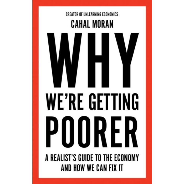Why We're Getting Poorer : A Realist's Guide to the Economy and How We Can Fix It