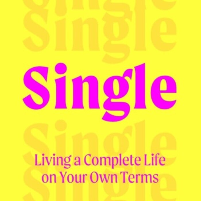 Single : Living a Complete Life on Your Own Terms