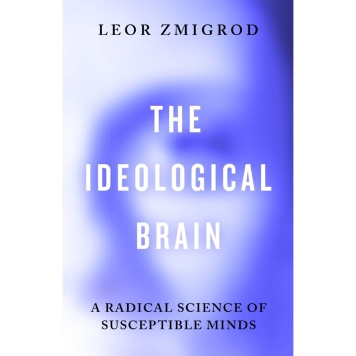 The Ideological Brain : A Radical Science of Susceptible Minds