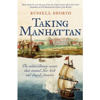 Taking Manhattan : The extraordinary events that created New York and shaped America