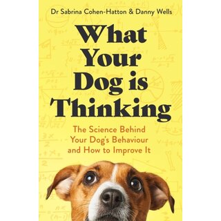 What Your Dog is Thinking : The Science Behind Your Dog's Behaviour and How to Improve It