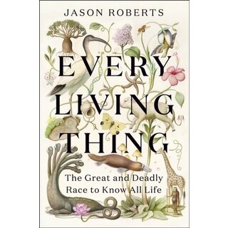Every Living Thing : The Great and Deadly Race to Know All Life