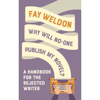 Why Will No-One Publish My Novel? : A Handbook for the Rejected Writer