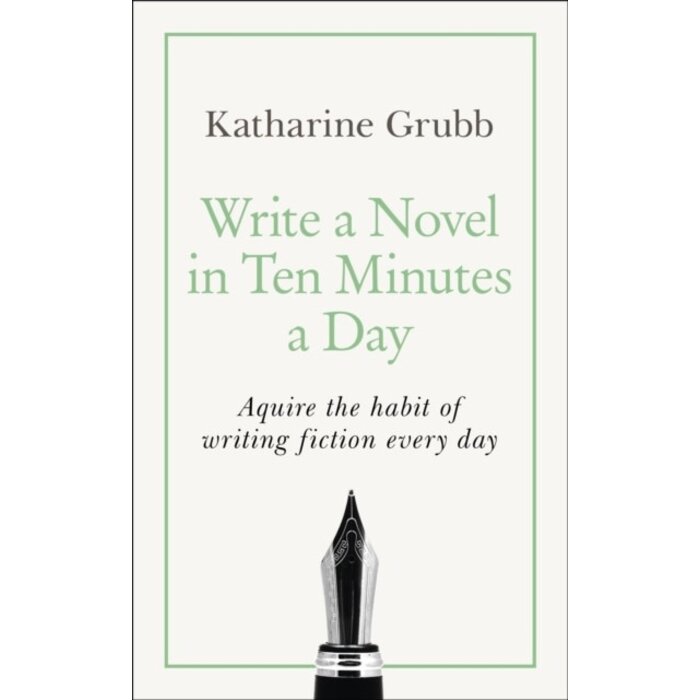 Write a Novel in 10 Minutes a Day : Acquire the habit of writing fiction every day