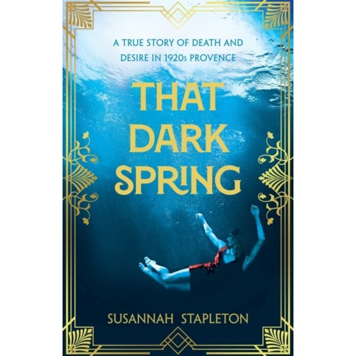That Dark Spring : A True Story of Death and Desire in 1920s Provence