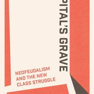 Capital's Grave : Neofeudalism and the New Class Struggle