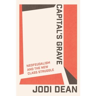 Capital's Grave : Neofeudalism and the New Class Struggle
