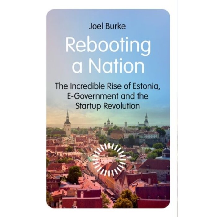 Rebooting a Nation: The Incredible Rise of Estonia, E-Government and the Startup Revolution