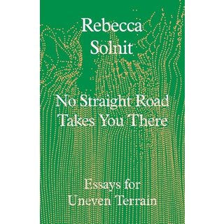 Rebecca Solnit No Straight Road Takes You There