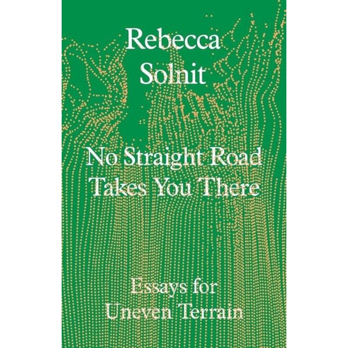 Rebecca Solnit No Straight Road Takes You There