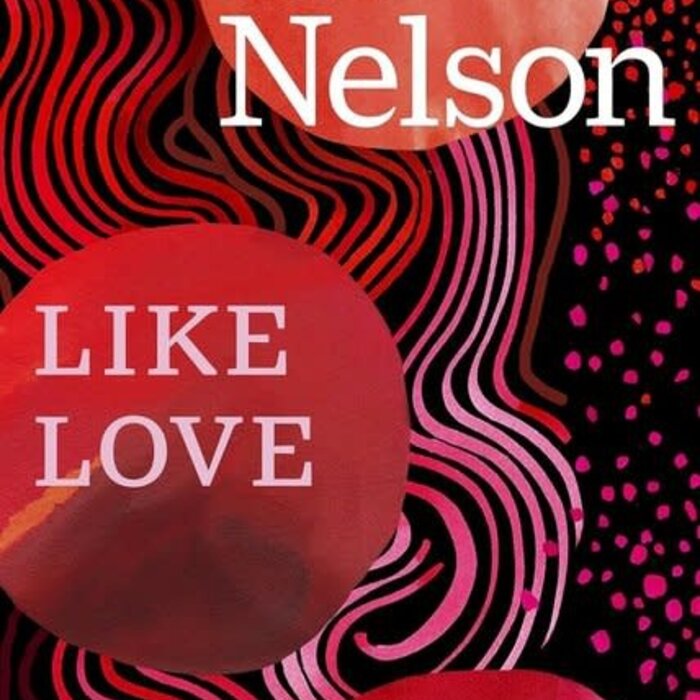 Maggie Nelson Like Love. Essays and Conversations