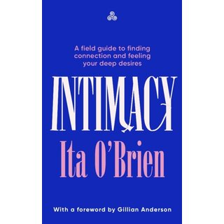 Intimacy : A field guide to finding connection and feeling your deep desires