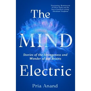 The Mind Electric : Stories of the Strangeness and Wonder of Our Brains