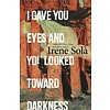 I Gave You Eyes and You Looked Toward Darkness