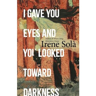 I Gave You Eyes and You Looked Toward Darkness
