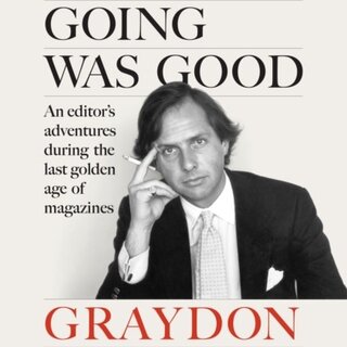 When the Going Was Good : An Editor's Adventures During the Last Golden Age of Magazines