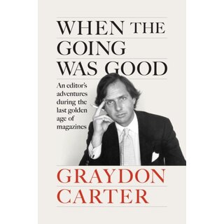 When the Going Was Good : An Editor's Adventures During the Last Golden Age of Magazines