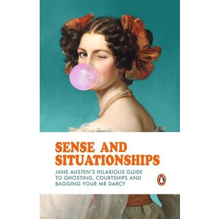 Sense and Situationships: Jane Austen's Hilarious Guide to Ghosting, Courtships and Bagging Your Mr Darcy