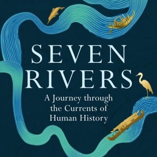 Seven Rivers : A Journey Through the Currents of Human History