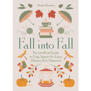 Fall into Fall : The Unofficial Guide to Cozy Season for Every Gilmore Girls Obsessive