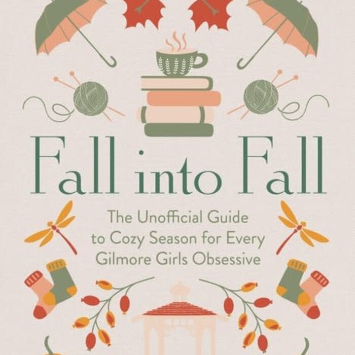 Fall into Fall : The Unofficial Guide to Cozy Season for Every Gilmore Girls Obsessive