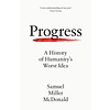 Progress : A History of Humanity’s Worst Idea