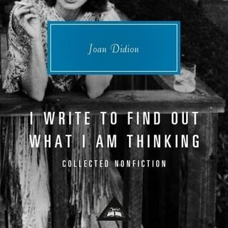 Joan Didion I Write to Find Out What I am Thinking