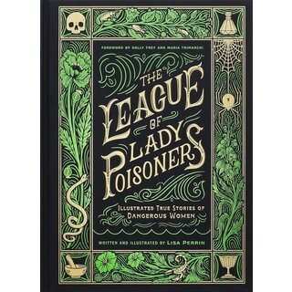 The League of Lady Poisoners : Illustrated True Stories of Dangerous Women