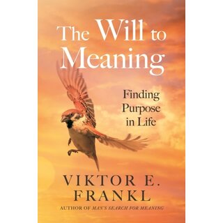 The Will to Meaning : Finding Purpose in Life