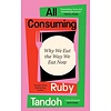 All Consuming: Why We Eat The Way We Eat Now