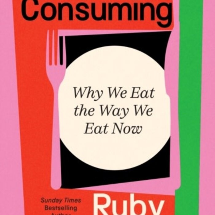 All Consuming: Why We Eat The Way We Eat Now