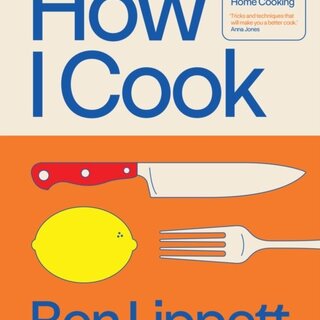 How I Cook : A Chef’s Guide to Really Good Home Cooking