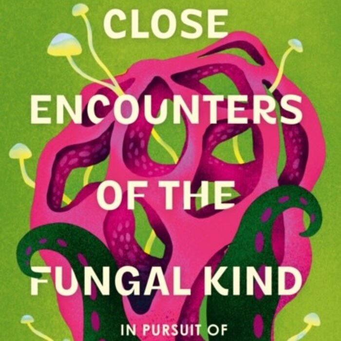Close Encounters of the Fungal Kind : In Pursuit of Remarkable Mushrooms