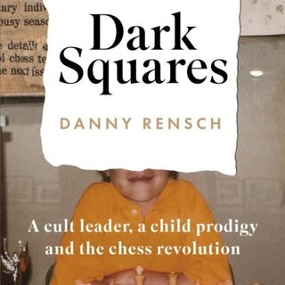 Dark Squares; A cult leader, a child prodigy and the chess revolution