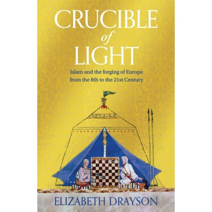 Crucible of Light : Islam and the forging of Europe from the 8th to the 21st Century