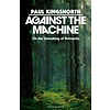 Against the Machine : On the Unmaking of Humanity