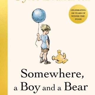Somewhere, a Boy and a Bear : A Biography of A. A. Milne and Winnie-the-Pooh