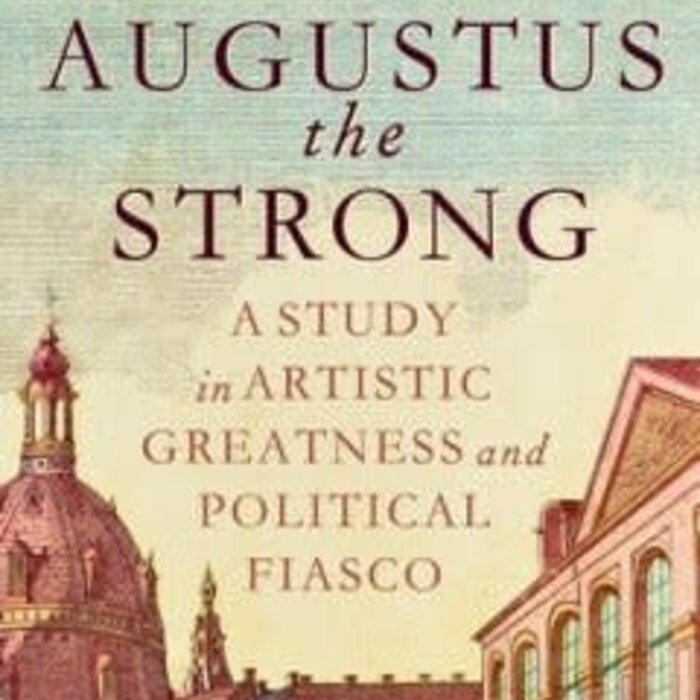 Augustus The Strong : A Study in Artistic Greatness and Political Fiasco