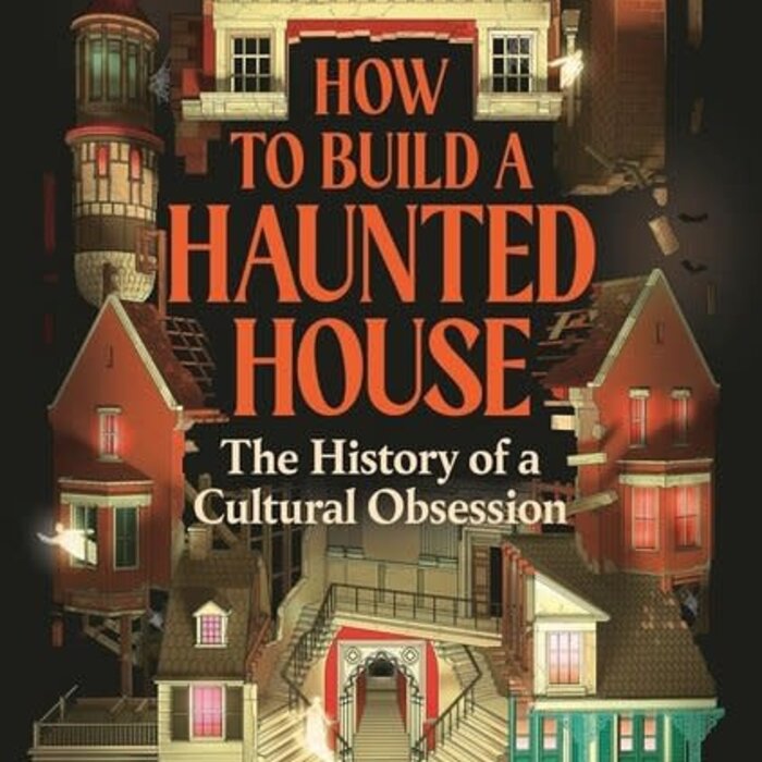 How to Build a Haunted House : The History of a Cultural Obsession