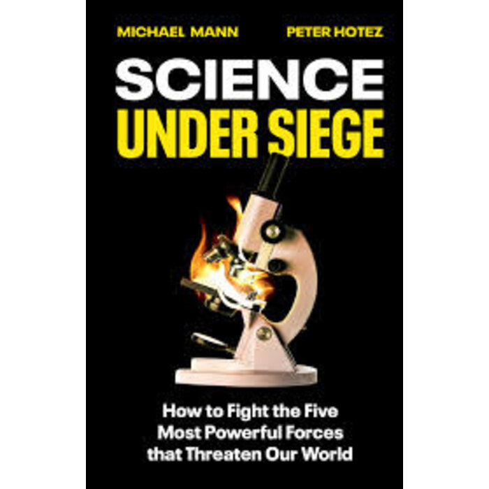 Science Under Siege : How to Fight the Five Most Powerful Forces that Threaten Our World