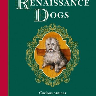 Renaissance Dogs : Curious canines from a bygone age