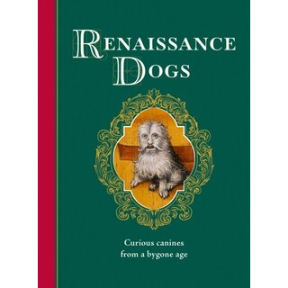 Renaissance Dogs : Curious canines from a bygone age