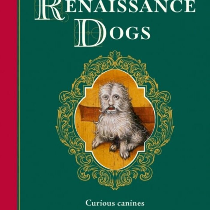 Renaissance Dogs : Curious canines from a bygone age