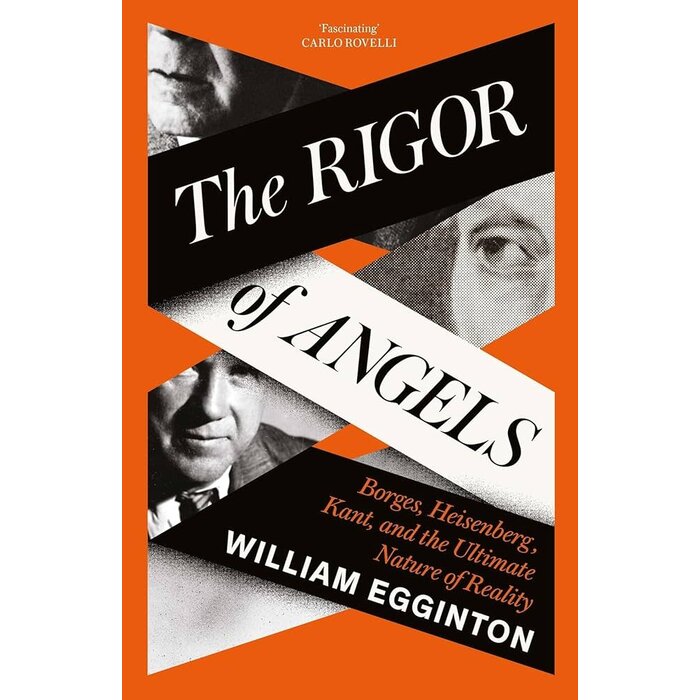 The Rigor of Angels : Borges, Heisenberg, Kant, and the Ultimate Nature of Reality