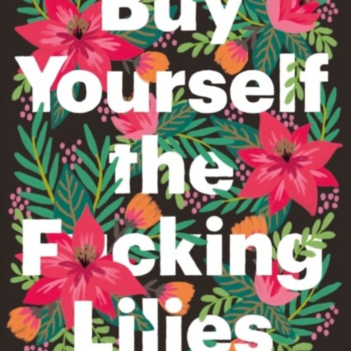 Buy Yourself the F*cking Lilies : And other rituals to fix your life, from someone who's been there