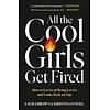 All the Cool Girls Get Fired : How to Let Go of Being Let Go and Come Back on Top