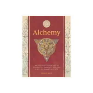 Alchemy : An Illustrated History of Elixirs, Experiments, and the Birth of Modern Science