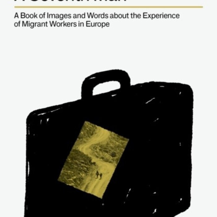 A Seventh Man: A Book of Images and Words about the Experience of Migrant Workers in Europe