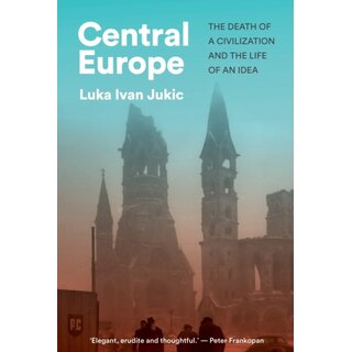 Central Europe: The Death of a Civilization and the Life of an Idea