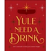 Yule Need a Drink : 100+ Cocktails to Keep Your Season Bright